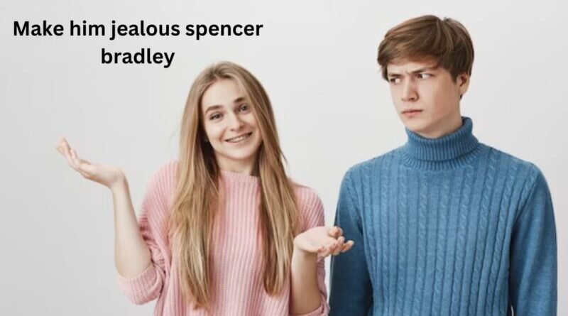 Make Him Jealous Spencer Bradley